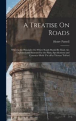 A Treatise On Roads: Wherein the Principles On ... 1019031166 Book Cover