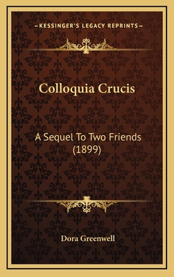 Colloquia Crucis: A Sequel To Two Friends (1899) 1165390906 Book Cover