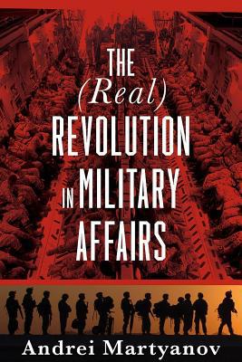 The (Real) Revolution in Military Affairs 1949762076 Book Cover