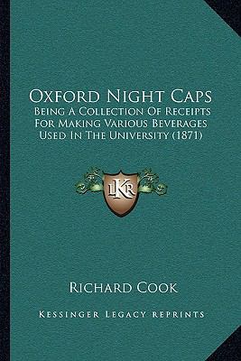 Oxford Night Caps: Being a Collection of Receip... 1164826778 Book Cover