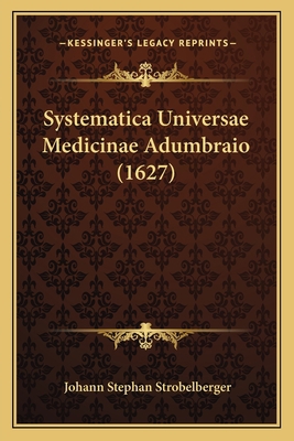 Systematica Universae Medicinae Adumbraio (1627) [Latin] 1165901161 Book Cover