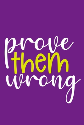 Prove Them Wrong: Blank Lined Notebook Journal: Motivational Inspirational Quote Gifts For Sister Mom Dad Brother Friend Him Her 6x9 | 110 Blank  Pages | Plain White Paper | Soft Cover Book