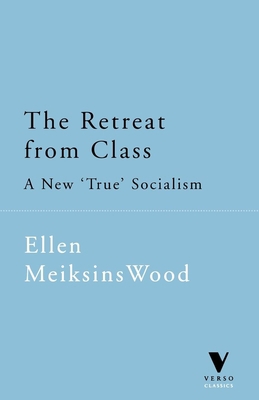 The Retreat from Class: A New 'True' Socialsim 1859842704 Book Cover