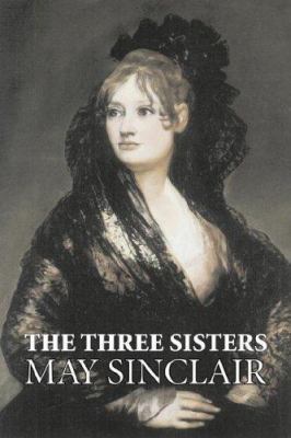 The Three Sisters by May Sinclair, Fiction, Lit... 1603122869 Book Cover