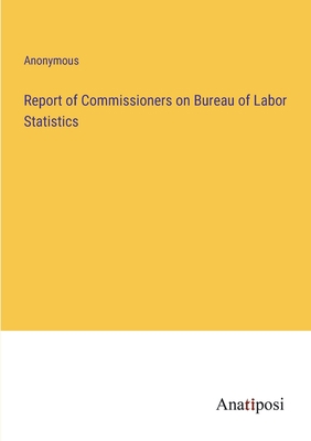 Report of Commissioners on Bureau of Labor Stat... 338214672X Book Cover