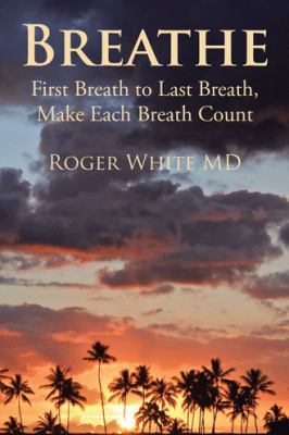 Breathe: First Breath to Last Breath, Make Each... 1504973275 Book Cover
