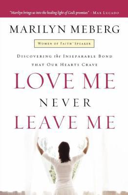 Love Me Never Leave Me: Discovering the Insepar... 1400278139 Book Cover