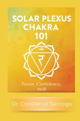 Solar Plexus Chakra 101: Power, Confidence, Will 1990062989 Book Cover