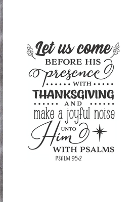 Let us come before his presence with thanksgiving and make a joyful noise unto him with psalms  Notebook: Blank Composition Book, Bible,Christian ... 110 Pages, 6x9, Soft Cover, Matte Finish