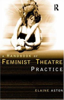 Feminist Theatre Practice: A Handbook 0415139244 Book Cover