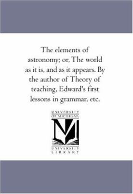 The Elements of Astronomy; Or, the World as It ... 1425539823 Book Cover