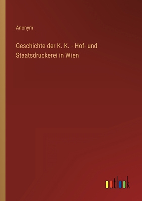 Geschichte der K. K. - Hof- und Staatsdruckerei... [German] 3368608622 Book Cover