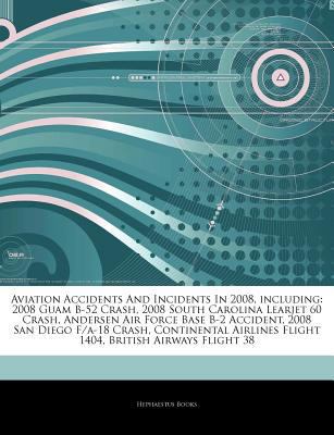 Paperback Articles on Aviation Accidents and Incidents in 2008, Including : 2008 Guam B-52 Crash, 2008 South Carolina Learjet 60 Crash, Andersen Air Force Base B Book