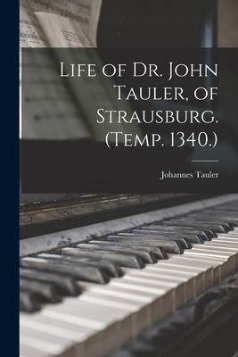 Life of Dr. John Tauler, of Strausburg. (Temp. ... 101842850X Book Cover