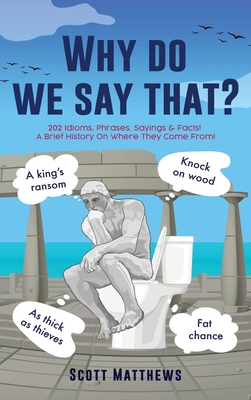 Why do we say that? - 202 Idioms, Phrases, Sayi... 1922531413 Book Cover