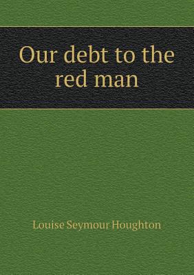 Our Debt to the Red Man 5518488432 Book Cover