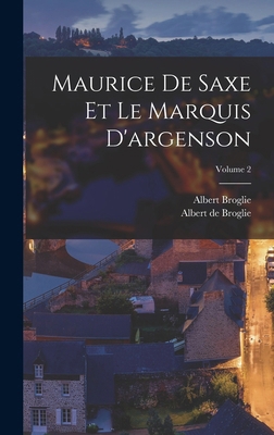 Maurice De Saxe Et Le Marquis D'argenson; Volume 2 [French] 1019049820 Book Cover