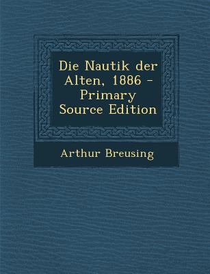 Die Nautik Der Alten, 1886 - Primary Source Edi... [German] 1294123394 Book Cover