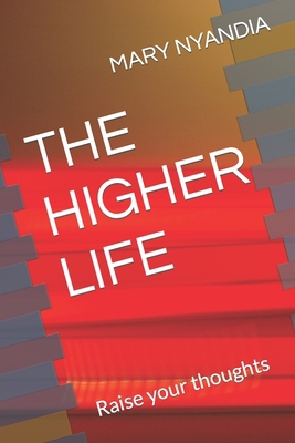 The Higher Life: Raise your thoughts B0C7J9PHPK Book Cover