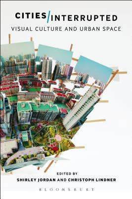 Cities Interrupted: Visual Culture and Urban Space 1474224423 Book Cover