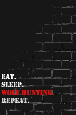 Eat. Sleep. Wolf hunting. Repeat: Lined Notebook Journal