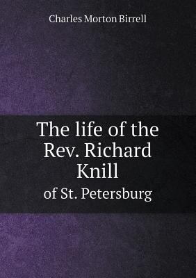 The Life of the REV. Richard Knill of St. Peter... 5518658818 Book Cover