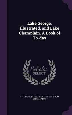 Lake George, Illustrated, and Lake Champlain. A... 1359616977 Book Cover