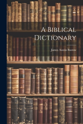 A Biblical Dictionary 1021226319 Book Cover