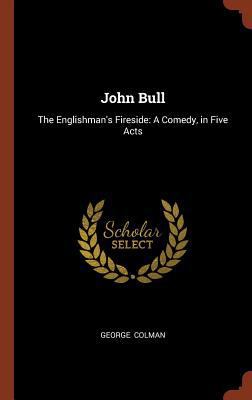 John Bull: The Englishman's Fireside: A Comedy,... 1374980072 Book Cover