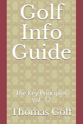 Golf Info Guide: The Key Principles Vol. 32 B0916SMVZJ Book Cover