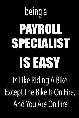 Being a Payroll Specialist Is Easy: It's Like Riding a Bike. Except the Bike Is on Fire. and You Are on Fire! - Blank Line Journal 1797028383 Book Cover