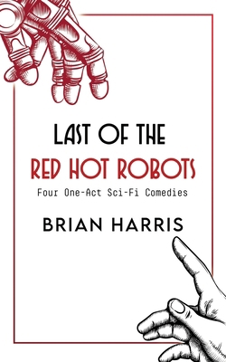 Last of the Red Hot Robots: Four One-Act Sci-Fi...            Book Cover