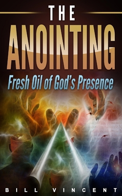 The Anointing: Fresh Oil of God's Presence B0BYS9M9XC Book Cover