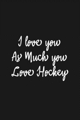 Paperback I Love you as much you love Hockey Notebook/journal for Couples to write in, original appreciation gift for Valentine's Day, cute for wedding ... Infinity love Sport Soft Cover Glossy Finish Book