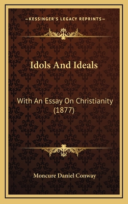 Idols and Ideals: With an Essay on Christianity... 1164778382 Book Cover