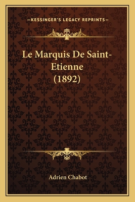 Le Marquis De Saint-Etienne (1892) [French] 1167605497 Book Cover