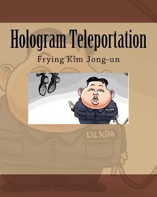 Hologram Teleportation: Frying Kim Jong-un 1539712249 Book Cover