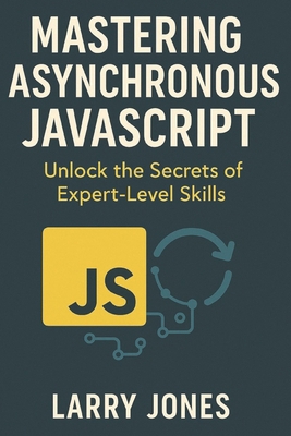 Mastering Asynchronous JavaScript: Unlock the S... B0F19BNGVF Book Cover