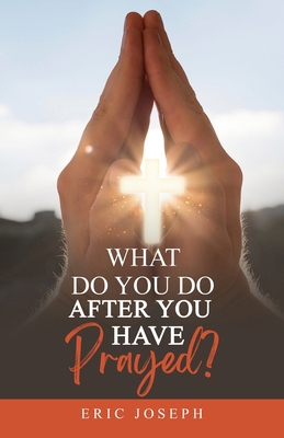 What Do You Do After You Have Prayed? B0D45B2LZM Book Cover