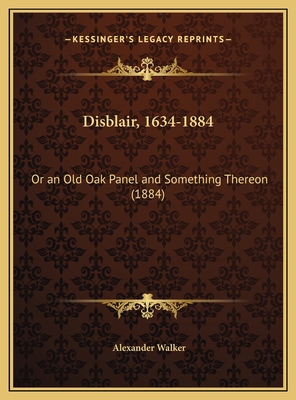 Disblair, 1634-1884: Or an Old Oak Panel and So... 1169661041 Book Cover