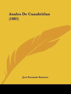 Anales De Cuauhtitlan (1885) [Spanish] 1120421012 Book Cover