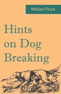 Hints on Dog Breaking 1473337399 Book Cover