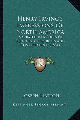 Henry Irving's Impressions Of North America: Na... 1163913367 Book Cover