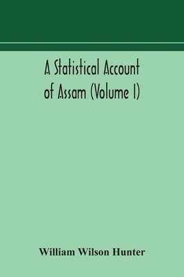 A Statistical Account Of Assam (Volume I) 9354172814 Book Cover