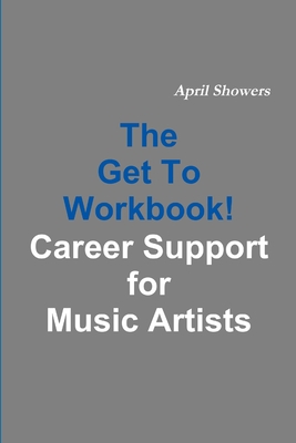 The Get To Workbook! - Career Support for Music... 1105855546 Book Cover