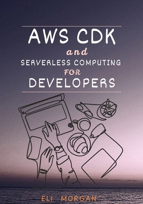 AWS CDK and Serverless Computing for Developers... B0F9FQPXLJ Book Cover