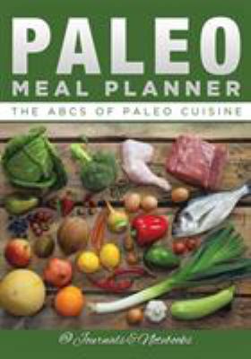 Paleo Meal Planner: The ABCs of Paleo Cuisine 1683265548 Book Cover