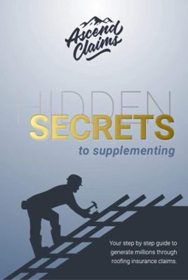 Paperback Hidden Secrets to Supplementing : Your Step by Step to Generate Millions Through Roofing Insurance Claims Book
