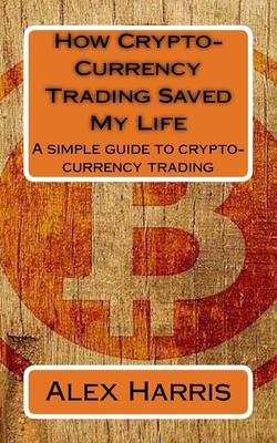 How Crypto-Currency Trading Saved My Life: A si... 1983536164 Book Cover