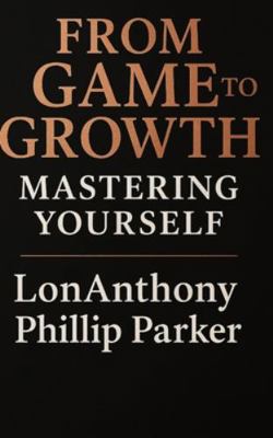 From Game to Growth: Mastering Yourself B0G4JK3KM9 Book Cover